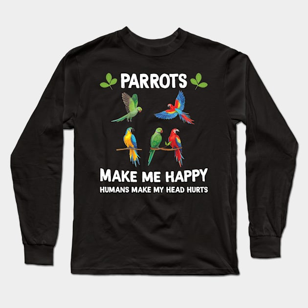 Parrots Make Me Happy Humans Make My Head Hurts Long Sleeve T-Shirt by Margaretsantana